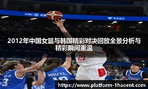 2012年中国女篮与韩国精彩对决回放全景分析与精彩瞬间重温
